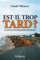 Couverture du livre « Est-il trop tard ? le point sur les changements climatiques » de Claude Villeneuve aux éditions Editions Multimondes