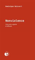 Couverture du livre « Nonviolence, une arme urgente et efficace » de Dominique Boisvert aux éditions Ecosociete