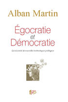 Couverture du livre « Égocratie et démocratie ; la nécessité de nouvelles technologies politiques » de Alban Martin aux éditions Fyp