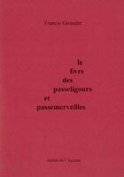 Couverture du livre « Le livre des passeligours et des passemerveilles » de Francis Giraudet aux éditions Atelier De L'agneau