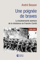 Couverture du livre « Une poignée de braves : la bouleversante aventure de la Résistance en Franche-Comté » de Andre Besson aux éditions Chateau Et Attinger