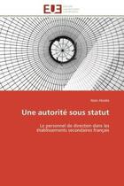 Couverture du livre « Une autorite sous statut - le personnel de direction dans les etablissements secondaires francais » de Abadie Alain aux éditions Editions Universitaires Europeennes