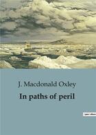 Couverture du livre « In paths of peril » de J. Macdonald Oxley aux éditions Culturea