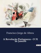 Couverture du livre « A Revolução Portugueza - O 31 de Janeiro » de Francisco Jorge De Abreu aux éditions Culturea