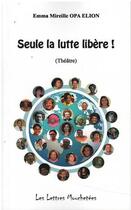 Couverture du livre « Seule La Lutte Libere » de Emma Mireille Opa Elion aux éditions Lettres Mouchetees