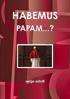 Couverture du livre « Habemus papam...? » de Astolfi Serge aux éditions Lulu