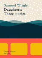 Couverture du livre « Daughters: Three Stories » de Wright Samuel aux éditions Galley Beggar Press