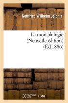 Couverture du livre « La monadologie (nouvelle edition) (ed.1886) » de Leibniz G W. aux éditions Hachette Bnf