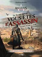 Couverture du livre « Assassin's Creed : le livre dont vous êtes l'assassin : la route de la soie » de Mathieu Rivero aux éditions Hachette Pratique