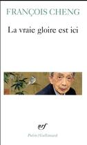 Couverture du livre « La vraie gloire est ici » de Francois Cheng aux éditions Gallimard