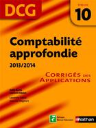 Couverture du livre « Comptabilité approfondie ; épreuve 10 DCG ; corrigés des applications (édition 2013/2014) » de  aux éditions Nathan