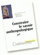 Couverture du livre « Construire le savoir anthropologique » de Francis Affergan aux éditions Puf