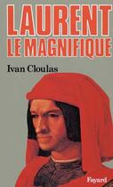 Couverture du livre « Laurent le Magnifique » de Ivan Cloulas aux éditions Fayard