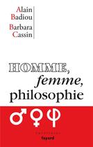 Couverture du livre « Homme, femme, philosophie » de Alain Badiou et Barbara Cassin aux éditions Fayard