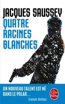 Couverture du livre « Quatre racines blanches » de Jacques Saussey aux éditions Le Livre De Poche