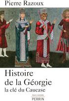 Couverture du livre « Histoire de la Géorgie la clé du Caucase » de Razoux/Pierre aux éditions Perrin