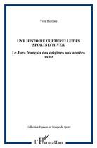 Couverture du livre « Une histoire culturelle des sports d'hiver : le jura français des origines aux années 1930 » de Yves Morales aux éditions L'harmattan