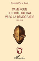 Couverture du livre « Cameroun du protectorat vers la démocratie 1884-1992 » de Pierre Kame Bouopda aux éditions L'harmattan