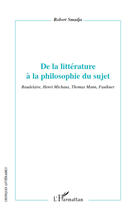 Couverture du livre « De la littérature à la philosophie du sujet ; Baudelaire, Henri Michaux, Thomas Mann, Faulkner » de Robert Smadja aux éditions Editions L'harmattan