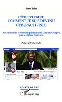 Couverture du livre « Côte d'Ivoire, comment je suis devenu cyberactiviste : Au coeur de la traque des partisans de Laurent Gbagbo par le régime Ouattara » de Steve Beko aux éditions Editions L'harmattan