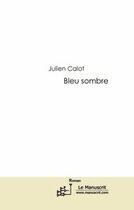 Couverture du livre « Bleu sombre » de Julien Calot aux éditions Editions Le Manuscrit