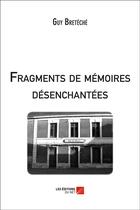 Couverture du livre « Fragments de mémoires désenchantées » de Guy Breteche aux éditions Editions Du Net