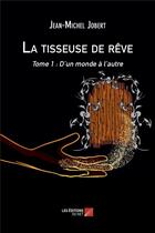 Couverture du livre « La tisseuse de rêve t.1 ; d'un monde à l'autre » de Jobert Jean-Michel aux éditions Editions Du Net