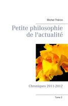 Couverture du livre « Petite philosophie de l'actualité ; chroniques 2011-2012 » de Michel Théron aux éditions Books On Demand