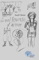 Couverture du livre « Le mal heur(e) d'aimer » de Clairier Sarah aux éditions Edilivre