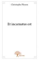 Couverture du livre « Et incarnatus est » de Christophe Plisson aux éditions Edilivre