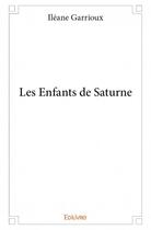 Couverture du livre « Les enfants de Saturne » de Ileane Garrioux aux éditions Edilivre