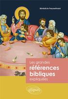 Couverture du livre « Les grandes références bibliques expliquées » de Benedicte Freysselinard aux éditions Ellipses