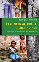 Couverture du livre « Être noir au Brésil aujourd'hui ; identités et mémoires en mutation » de Ewa Bogalska-Martin aux éditions L'harmattan