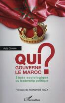 Couverture du livre « Qui gouverne le Maroc ? étude sociologique du leadership politique » de Aziz Chahir aux éditions L'harmattan