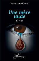 Couverture du livre « Une mère laide » de Pascal Tchibouanga aux éditions L'harmattan