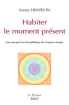 Couverture du livre « Habiter le moment présent : une perspective bouddhique de l'espace-temps » de Sandy Hinzelin aux éditions Sully