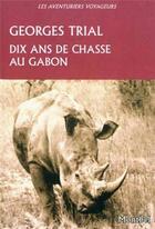 Couverture du livre « Dix ans de chasse au Gabon » de Trial Georges aux éditions Montbel