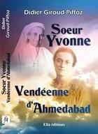 Couverture du livre « Soeur Yvonne, Vendéenne d'Ahmedabad » de Didier Giroud-Piffoz aux éditions Ella Editions
