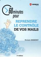 Couverture du livre « 60 minutes pour reprendre le contrôle de vos mails (2e édition) » de Romain Bisseret aux éditions Gereso