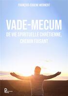 Couverture du livre « Vade-mecum de vie spirituelle chrétienne, chemin faisant » de Francois-Eugene Wernert aux éditions Publishroom Factory