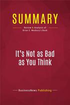 Couverture du livre « Summary: It's Not as Bad as You Think : Review and Analysis of Brian S. Wesbury's Book » de Businessnews Publish aux éditions Political Book Summaries