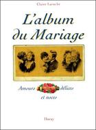 Couverture du livre « L'album du mariage ; amours, délices et noces » de Claire Laroche aux éditions Horay