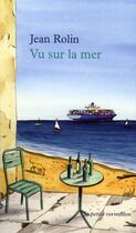 Couverture du livre « Vu sur la mer ; petites chroniques maritimes et fluviales » de Jean Rolin aux éditions Table Ronde