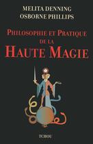 Couverture du livre « Philosophie et pratique de la haute magie » de Osborne Phillips et Melita Denning aux éditions Tchou