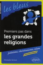 Couverture du livre « Premiers pas dans les grandes religions : judaisme, christianisme, islam » de Christophe Verneuil aux éditions Ellipses