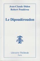 Couverture du livre « Le dipoudéroudon » de Robert Pouderou et Jean-Claude Didon aux éditions Librairie Theatrale