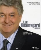 Couverture du livre « Luc Beauregard ; le pari de la vérité » de Jacqueline Cardinal et Laurent Lapierre aux éditions Pu De Quebec