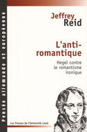 Couverture du livre « L'anti-romantique : hegel contre le romantisme ironique » de Reid Jeffrey aux éditions Presses De L'universite De Laval