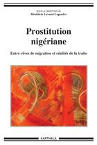 Couverture du livre « Prostitution nigériane ; entre rêves de migration et réalités de la traite » de Benedicte Lavaud-Legendre aux éditions Karthala