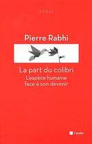 Couverture du livre « La part du colibri ; l'espèce humaine face à son devenir » de Pierre Rabhi aux éditions Editions De L'aube